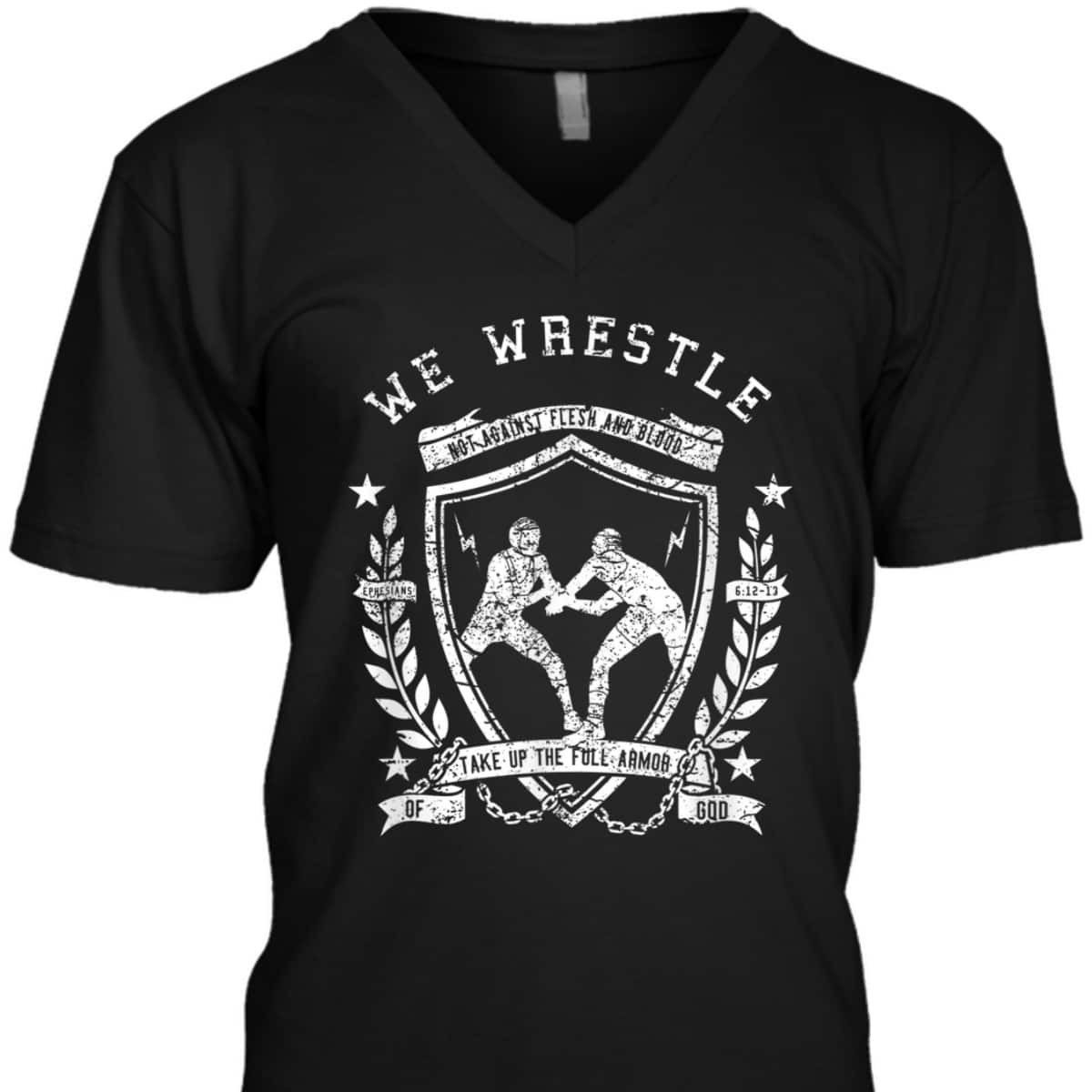 We Wrestle Take Up The Full Armor Of God Christian Religious Gift T-Shirt