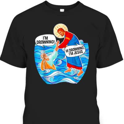 I'm Drowning Hi Drowning I'm Jesus Funny Christian T-Shirt