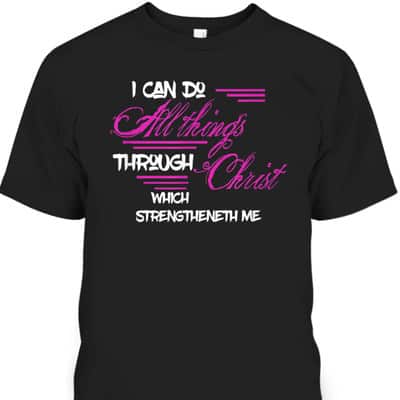 Philippians 413 I Can Do All Things Through Christ Bible Verse T-Shirt