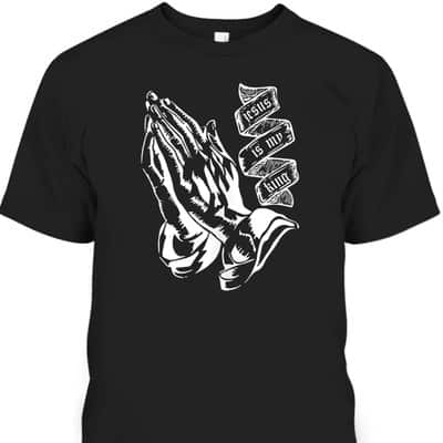 Prayer Hands Jesus Is My King Christian Religion Bible Verse T-Shirt