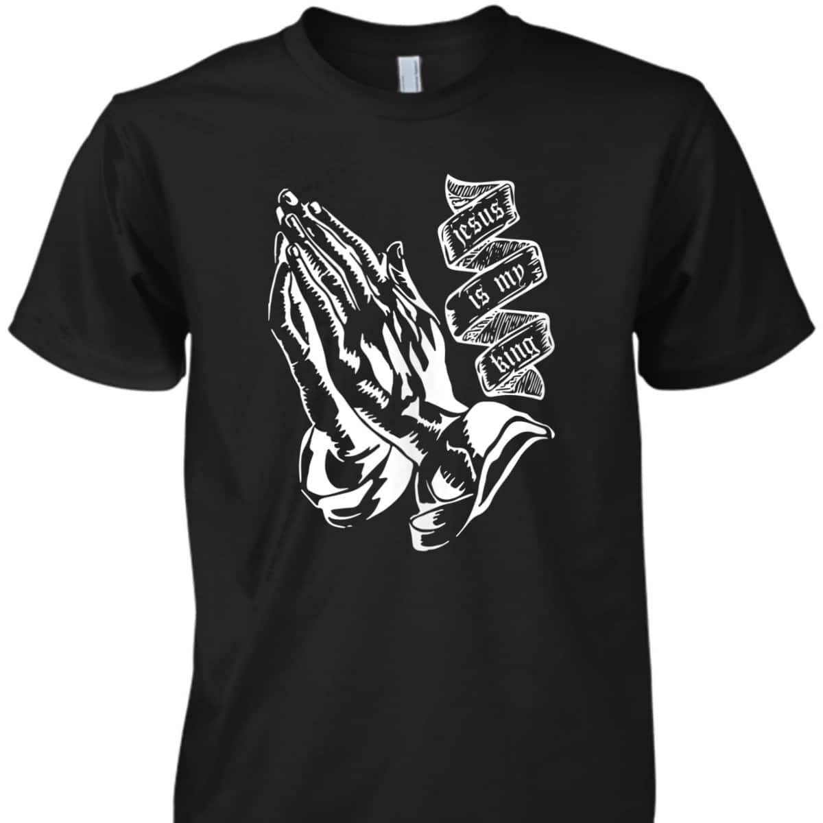 Prayer Hands Jesus Is My King Christian Religion Bible Verse T-Shirt Prayer Hands Jesus Is My King Christian Religion Bible Verse T-Shirt