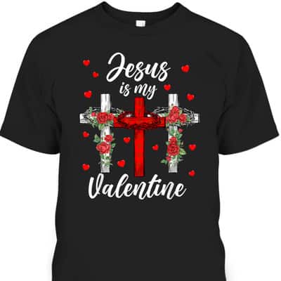 Jesus Is My Valentine T-Shirt Cross Christian Valentines Day Gift Jesus Is My Valentine T-Shirt Cross Christian Valentines Day Gift