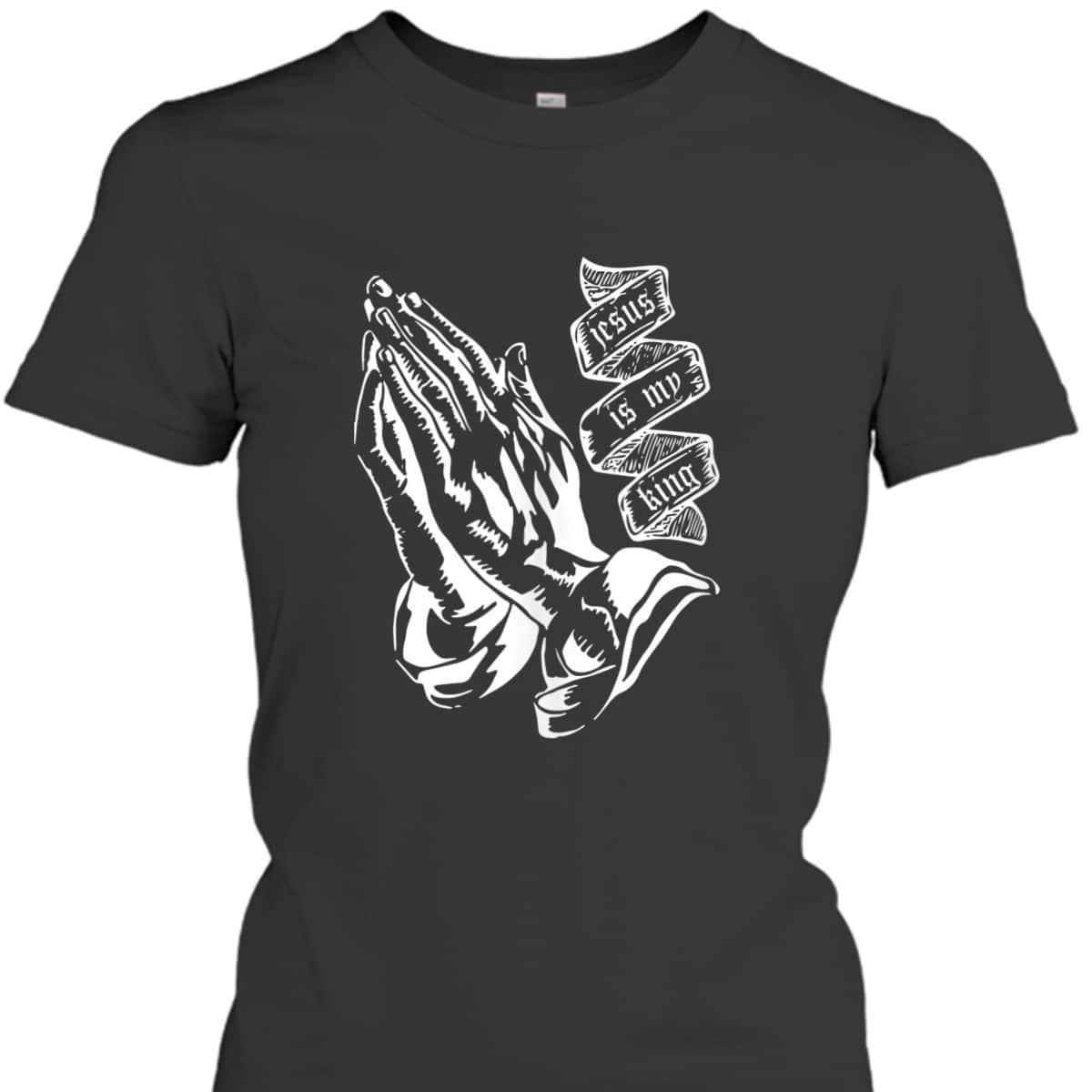 Prayer Hands Jesus Is My King Christian Religion Bible Verse T-Shirt