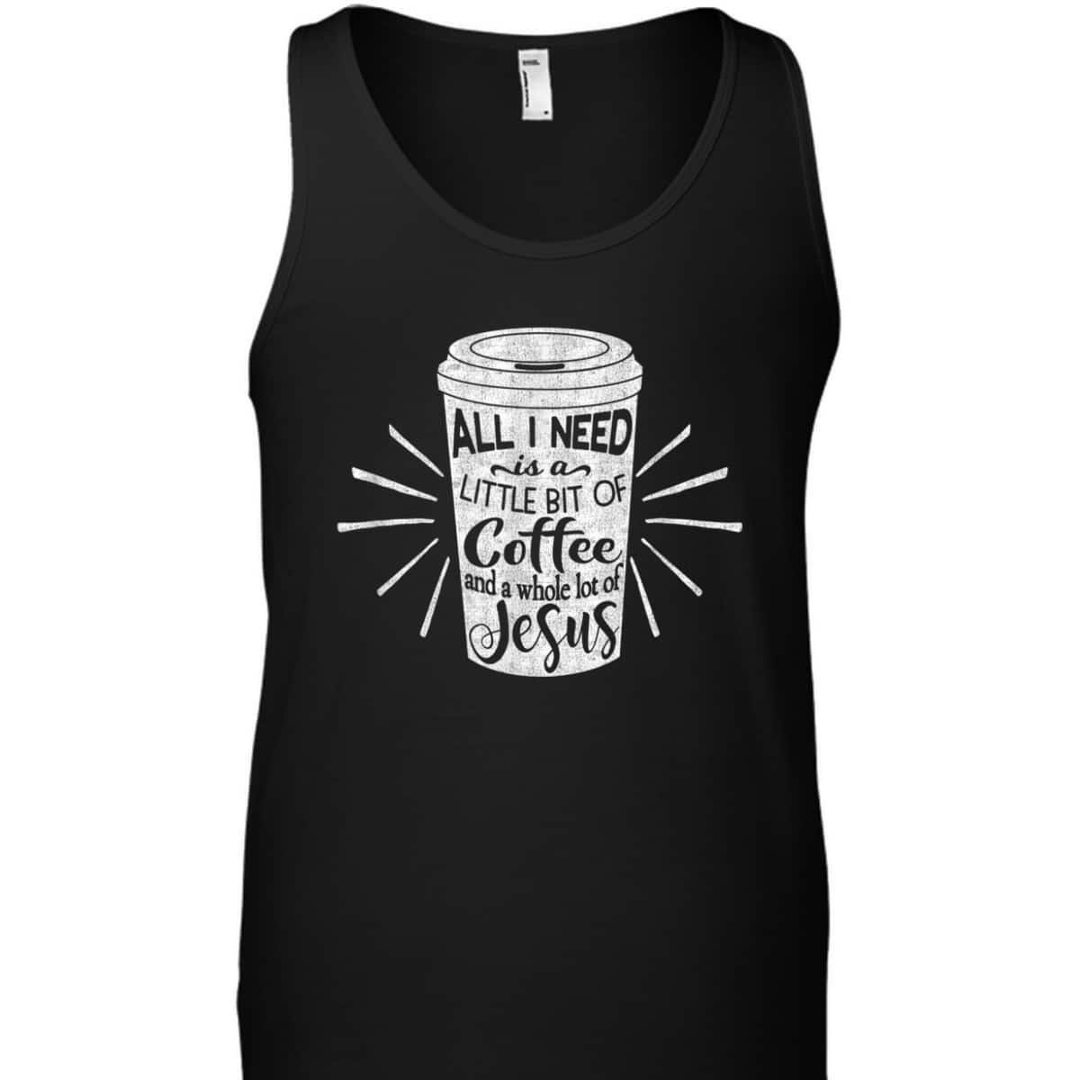 All I Need Is Little Bit Of Coffee And A Whole Lot Of Jesus Christian Religion T-Shirt