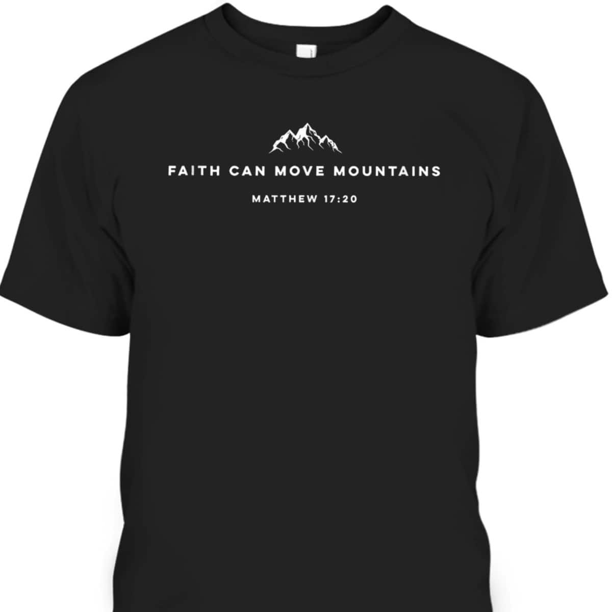 Faith Can Move Mountains T-Shirt Faith Can Move Mountains T-Shirt