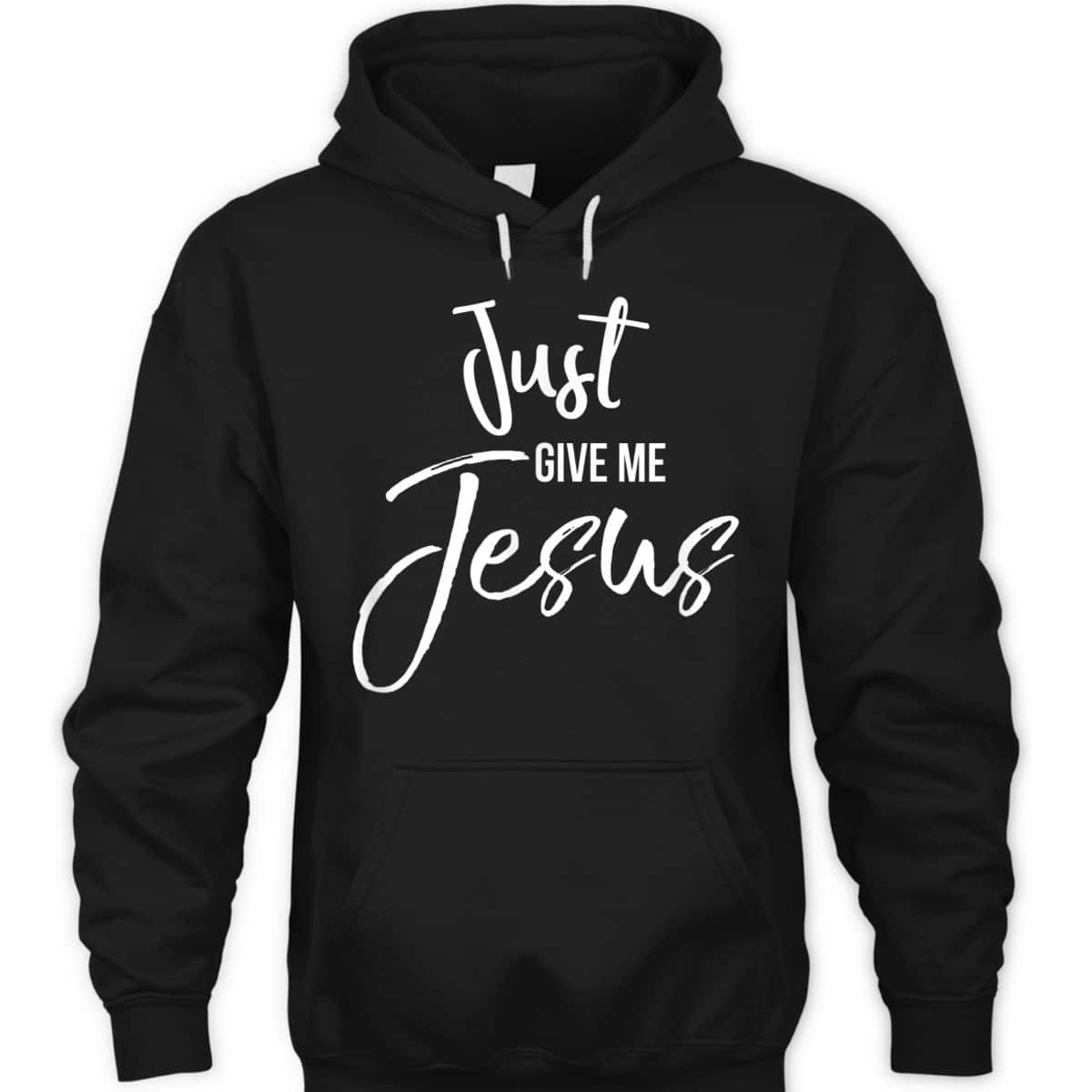 Just Give Me Jesus T-Shirt Faith Christian Religion Gift Just Give Me Jesus T-Shirt Faith Christian Religion Gift
