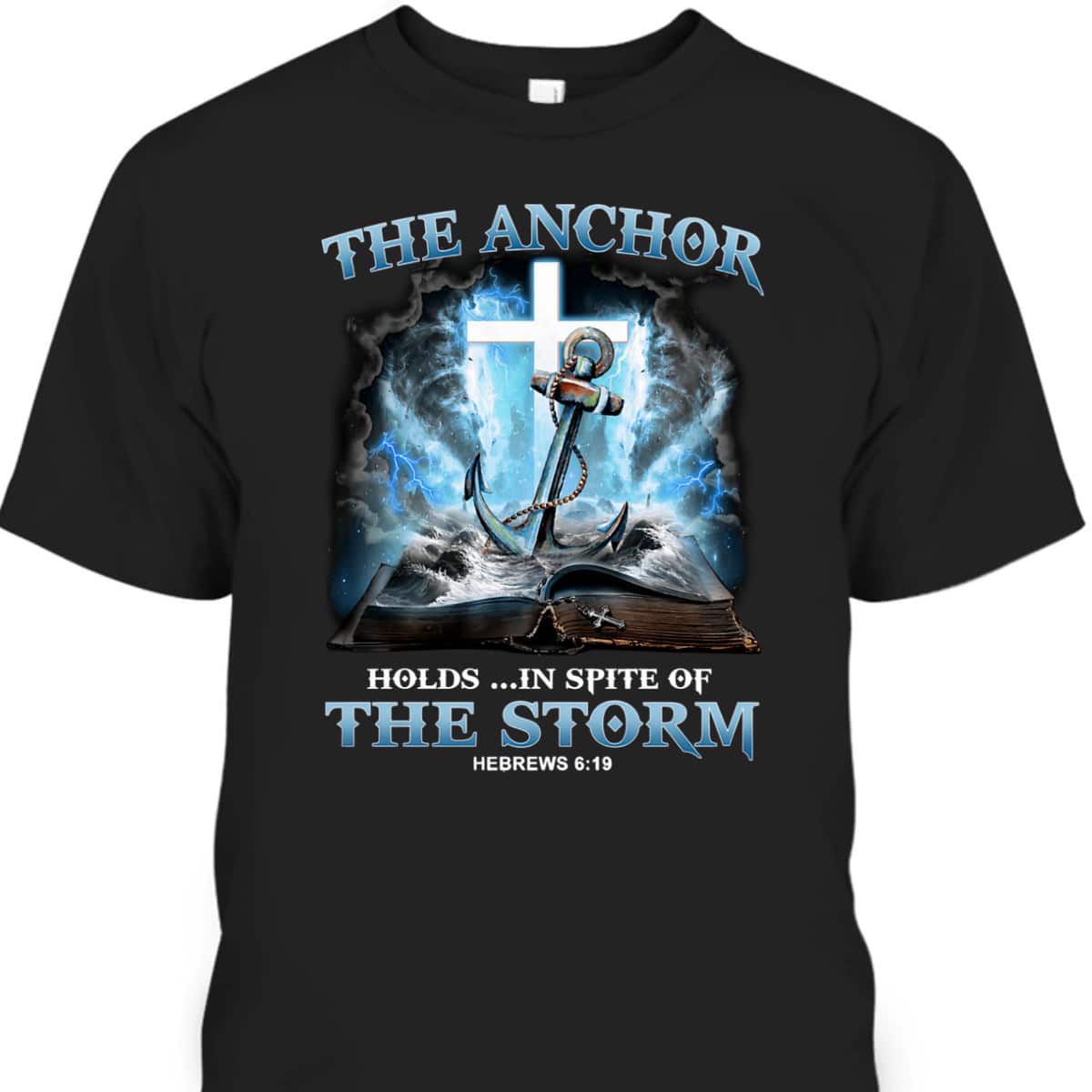The Anchor Holds In Spite Of The Storm Bible Verse Religion T-Shirt Hebrews 6:19 The Anchor Holds In Spite Of The Storm Bible Verse Religion T-Shirt Hebrews 6:19