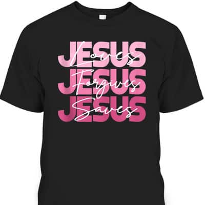 Jesus Loves Jesus Forgives Jesus Saves Religion T-Shirt Jesus Loves Jesus Forgives Jesus Saves Religion T-Shirt