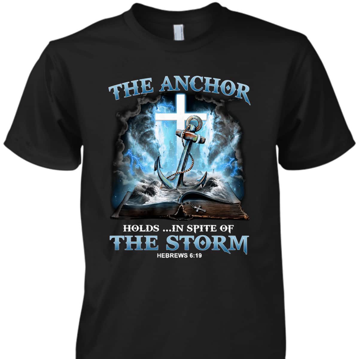 The Anchor Holds In Spite Of The Storm Bible Verse Religion T-Shirt Hebrews 6:19