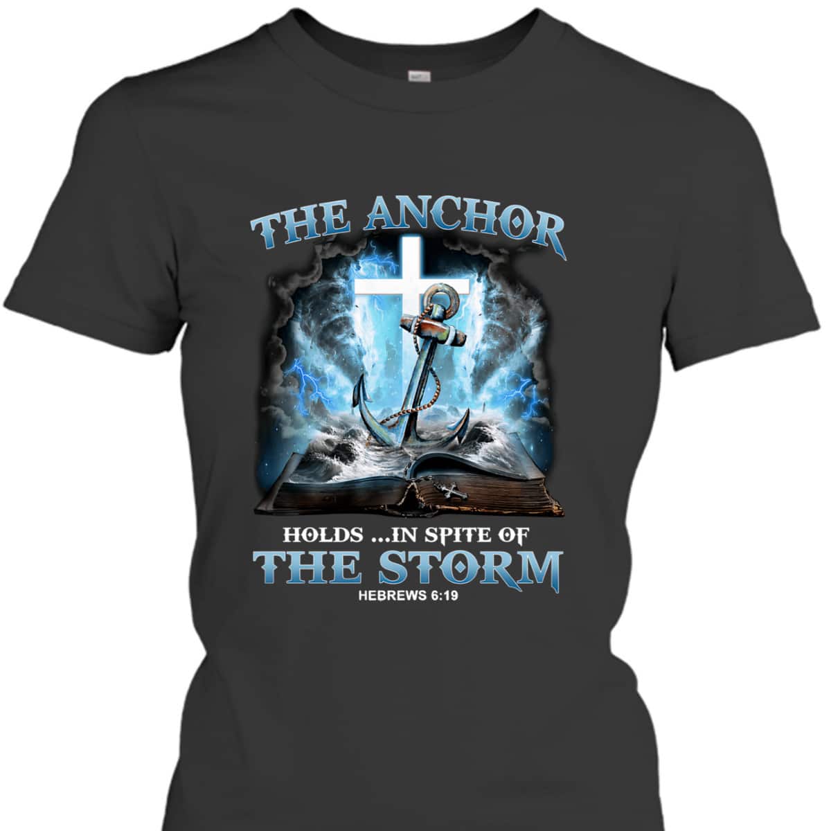 The Anchor Holds In Spite Of The Storm Bible Verse Religion T-Shirt Hebrews 6:19 The Anchor Holds In Spite Of The Storm Bible Verse Religion T-Shirt Hebrews 6:19