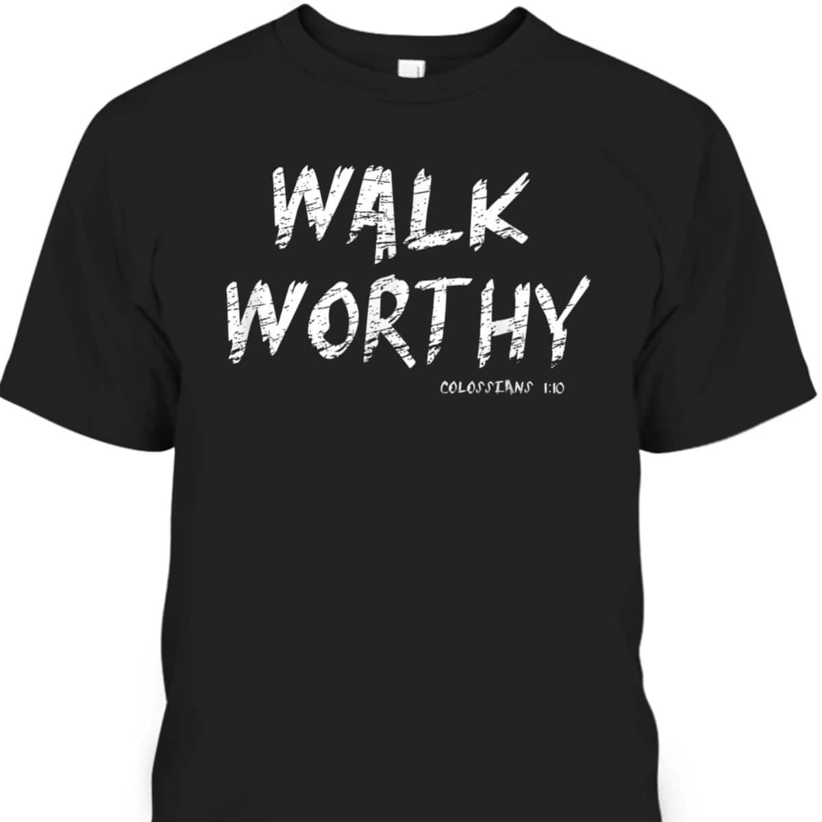Walk Worthy Colossians 1:10 Christian Bible Verse T-Shirt Walk Worthy Colossians 1:10 Christian Bible Verse T-Shirt