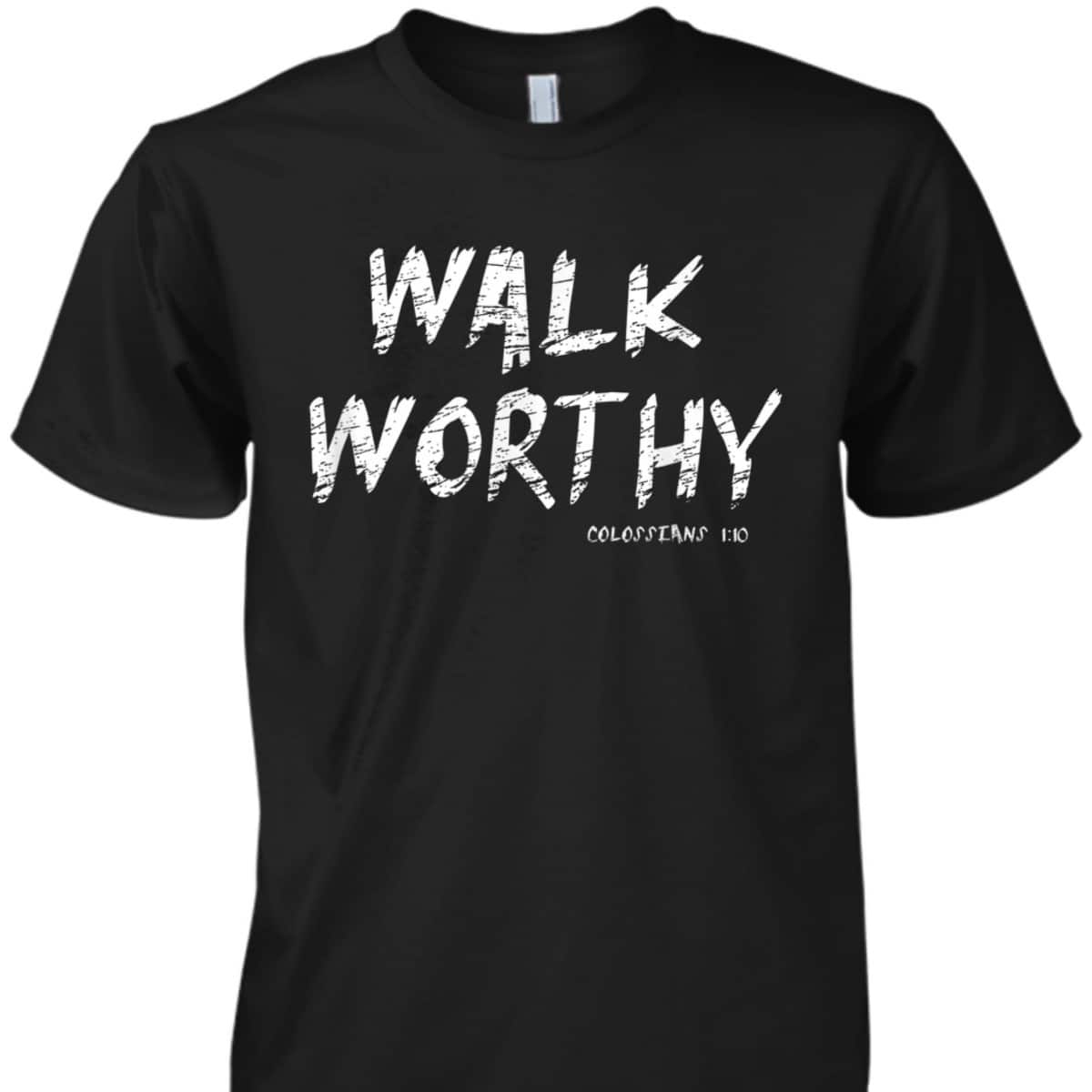 Walk Worthy Colossians 1:10 Christian Bible Verse T-Shirt Walk Worthy Colossians 1:10 Christian Bible Verse T-Shirt