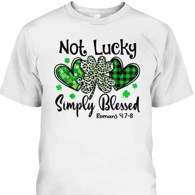 Not Lucky Simply Blessed Romans 4:7-8 Christian Faith St Patrick's Day T-Shirt Not Lucky Simply Blessed Romans 4:7-8 Christian Faith St Patrick's Day T-Shirt