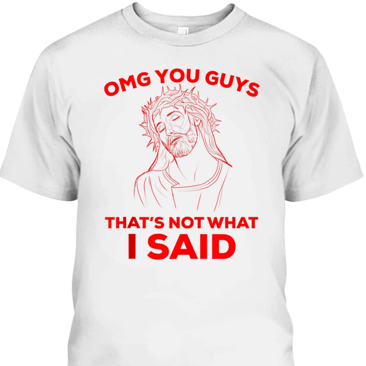 Funny Christian T-Shirt OMG You Guys That Is Not What I Said Jesus Lovers Gift Funny Christian T-Shirt OMG You Guys That Is Not What I Said Jesus Lovers Gift