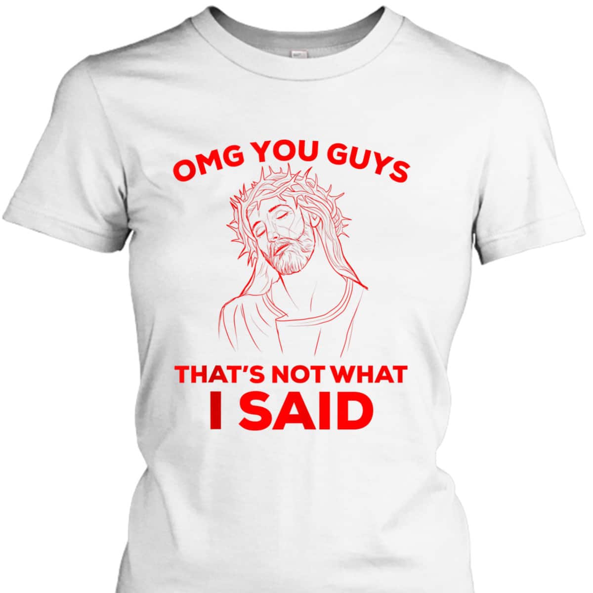 Funny Christian T-Shirt OMG You Guys That Is Not What I Said Jesus Lovers Gift Funny Christian T-Shirt OMG You Guys That Is Not What I Said Jesus Lovers Gift