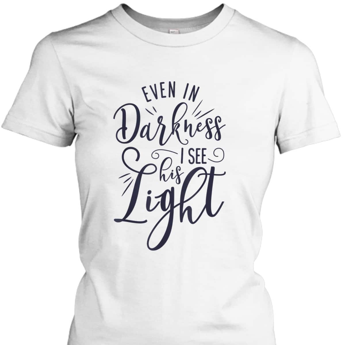 Even In Darkness I See His Light Christian Religious T-Shirt Even In Darkness I See His Light Christian Religious T-Shirt
