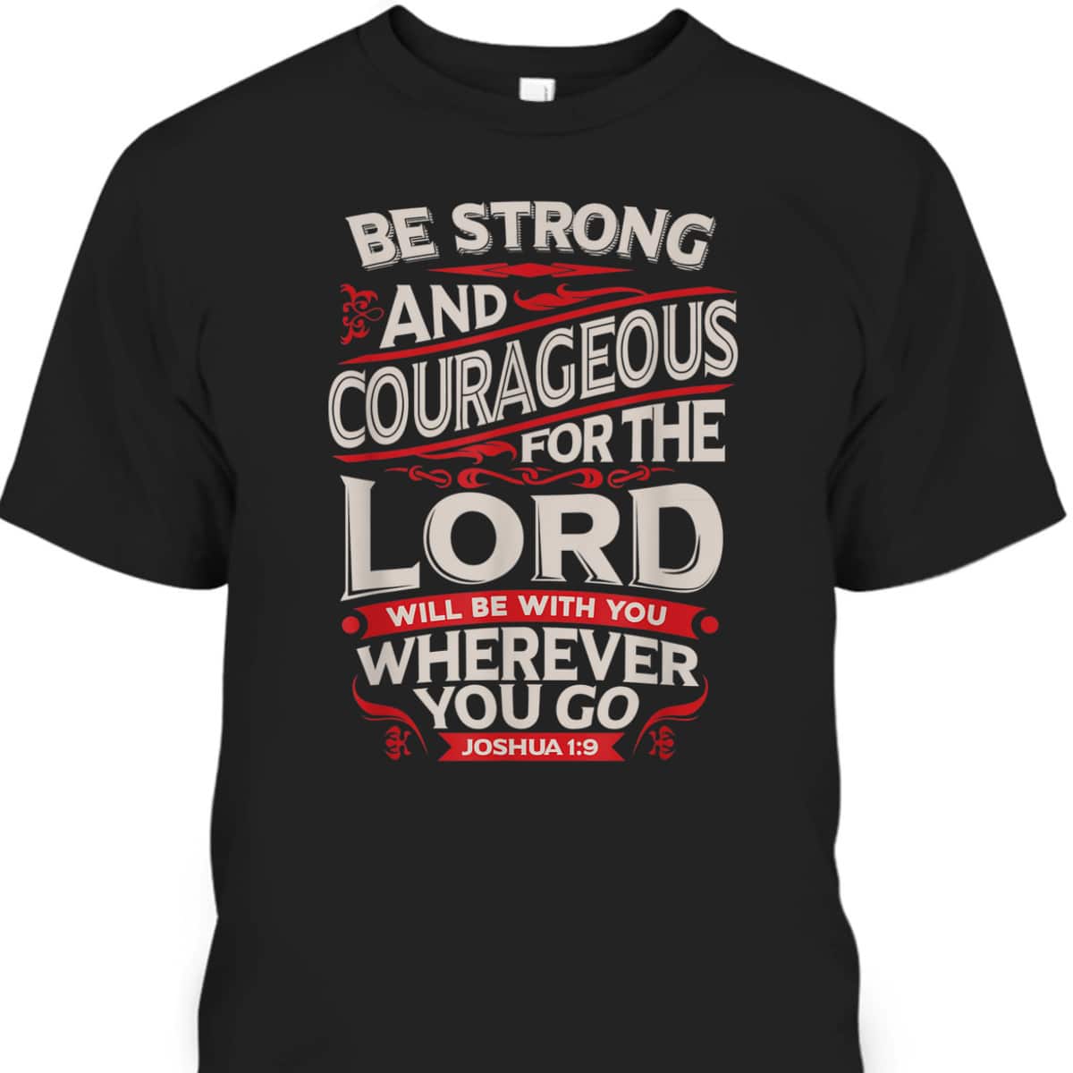Bible Verse T-Shirt Be Strong And Courageous For The Lord Will Be With You Joshua 1:9 Bible Verse T-Shirt Be Strong And Courageous For The Lord Will Be With You Joshua 1:9