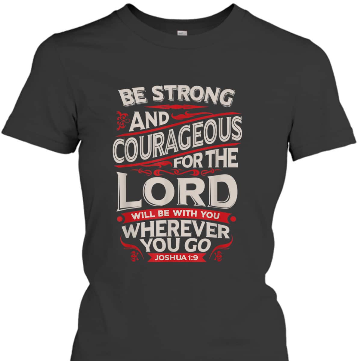 Bible Verse T-Shirt Be Strong And Courageous For The Lord Will Be With You Joshua 1:9 Bible Verse T-Shirt Be Strong And Courageous For The Lord Will Be With You Joshua 1:9