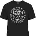 Cute Pray More Worry Less Inspirational Christian Faith T-Shirt