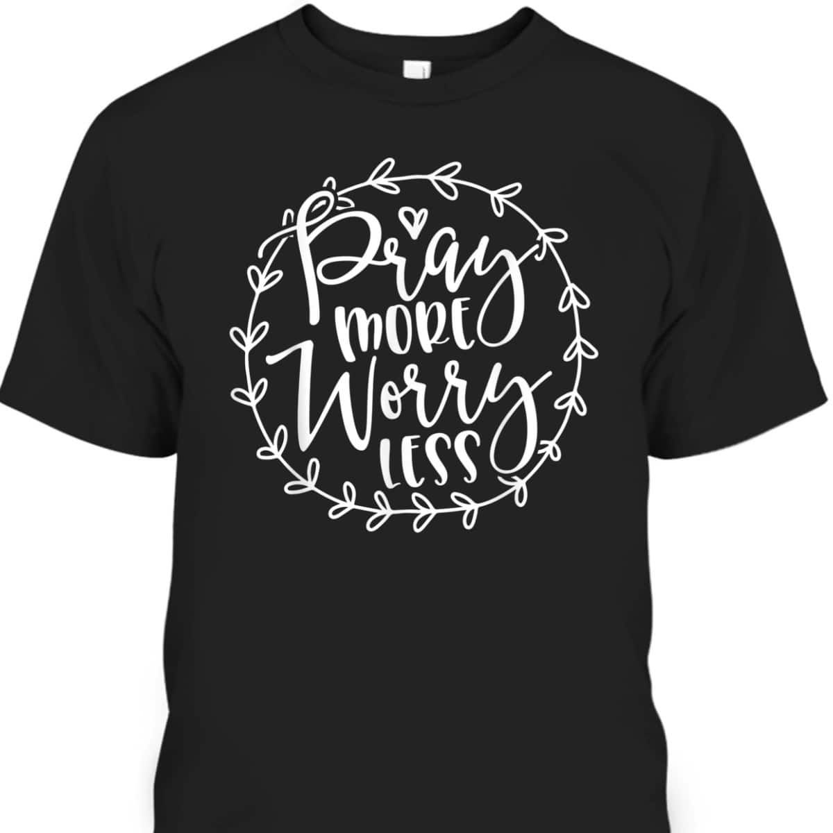 Cute Pray More Worry Less Inspirational Christian Faith T-Shirt Cute Pray More Worry Less Inspirational Christian Faith T-Shirt