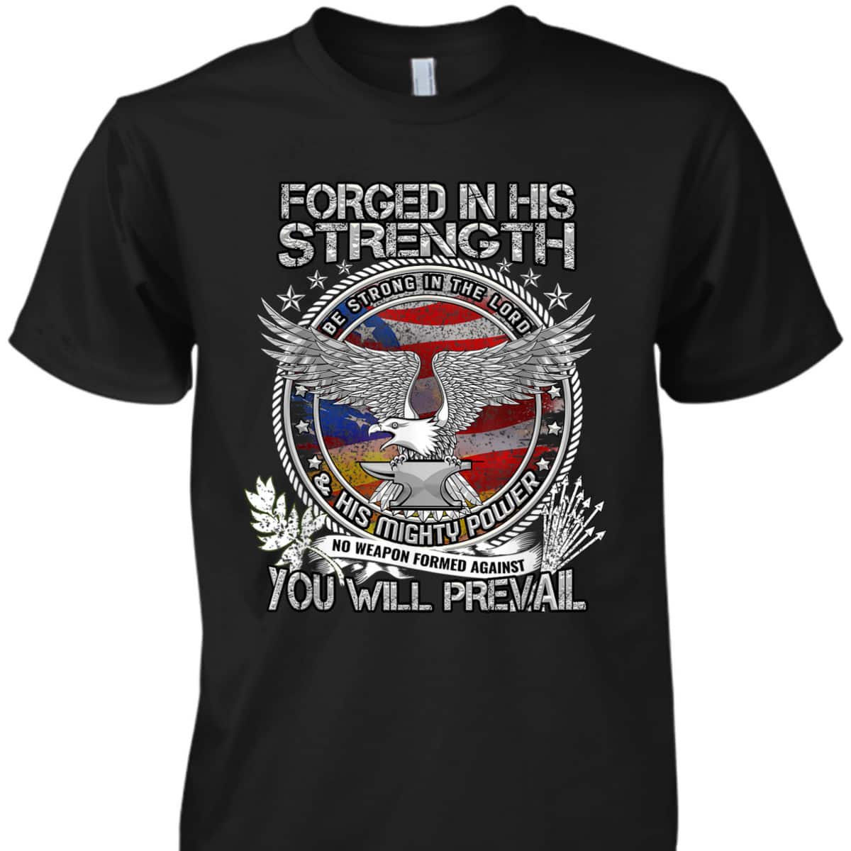 Military Christian Forged In His Strength You Will Prevail US Veterans Day T-Shirt Military Christian Forged In His Strength You Will Prevail US Veterans Day T-Shirt