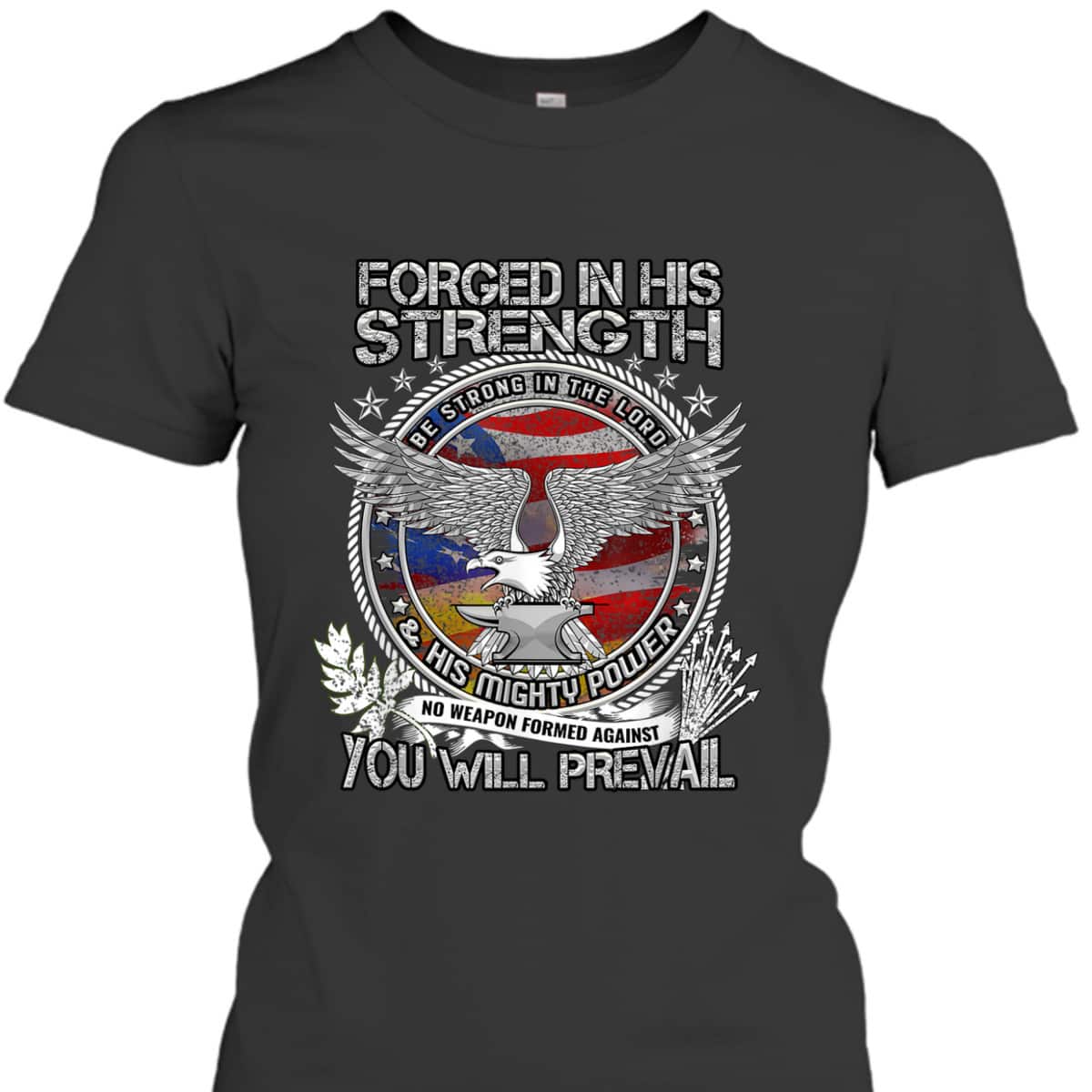 Military Christian Forged In His Strength You Will Prevail US Veterans Day T-Shirt Military Christian Forged In His Strength You Will Prevail US Veterans Day T-Shirt