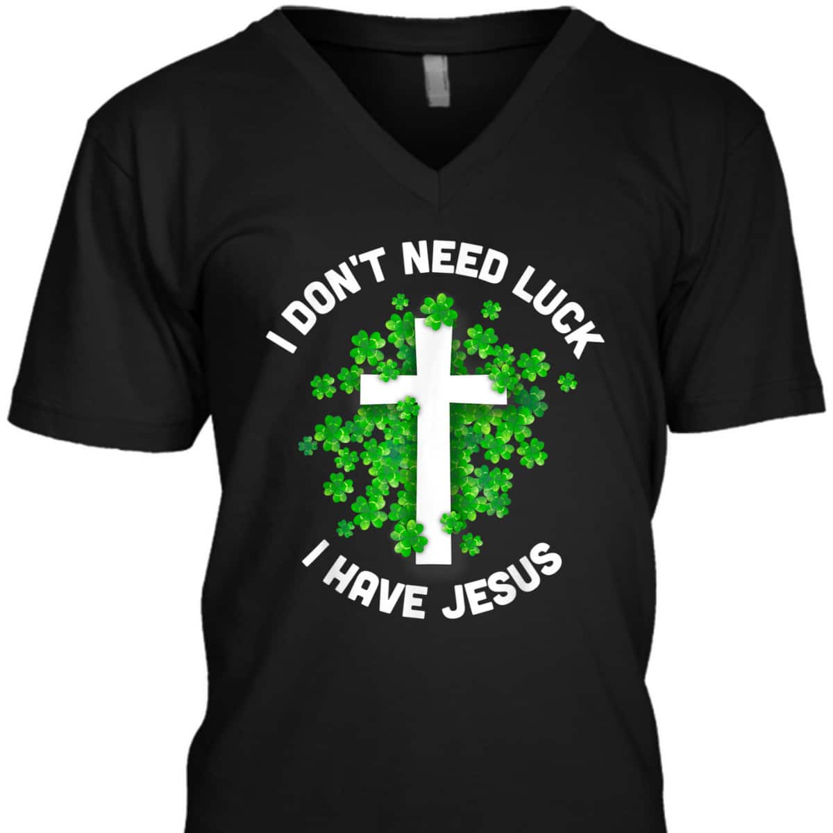 I Don't Need Luck I Have Jesus T-Shirt Christian St Patrick's Day Gift I Don't Need Luck I Have Jesus T-Shirt Christian St Patrick's Day Gift