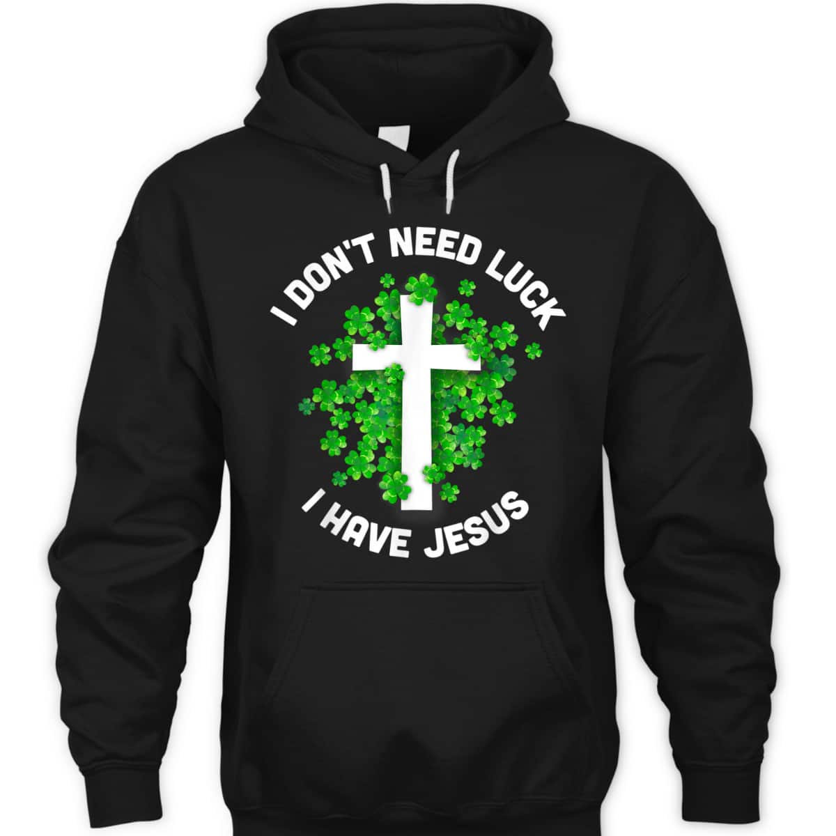 I Don't Need Luck I Have Jesus T-Shirt Christian St Patrick's Day Gift I Don't Need Luck I Have Jesus T-Shirt Christian St Patrick's Day Gift