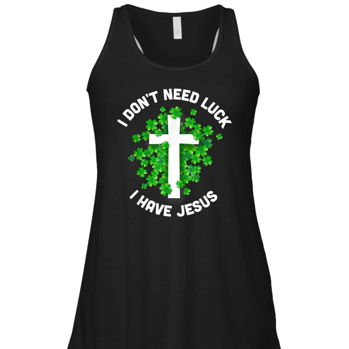 I Don't Need Luck I Have Jesus T-Shirt Christian St Patrick's Day Gift I Don't Need Luck I Have Jesus T-Shirt Christian St Patrick's Day Gift