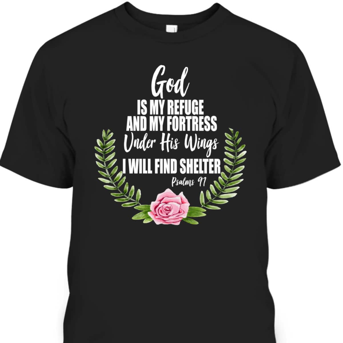 God Is My Refuge And Fortress Christian Bible Verse Psalms 91 Floral T-Shirt God Is My Refuge And Fortress Christian Bible Verse Psalms 91 Floral T-Shirt