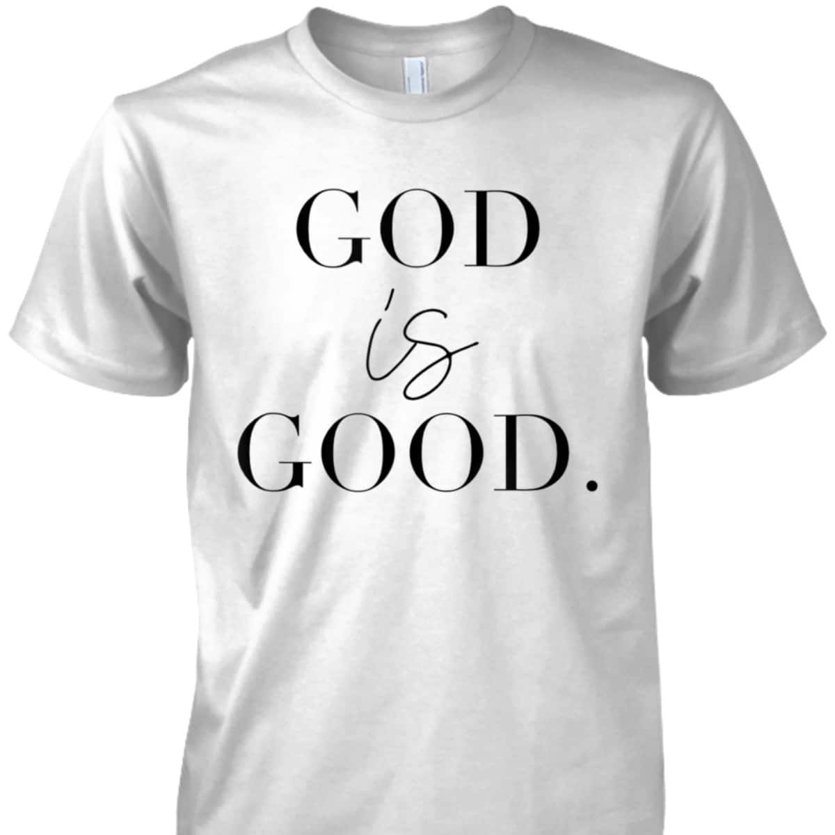 God Is Good Best T-Shirt For Believers And God Lovers God Is Good Best T-Shirt For Believers And God Lovers