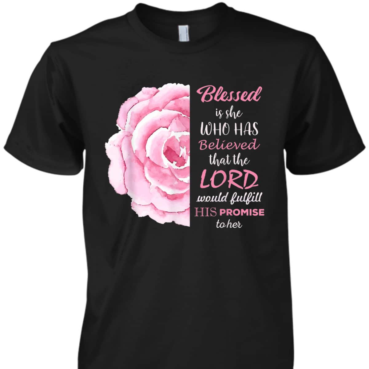 Blessed Is She Who Has Believed That The Lord Would Fulfill His Promise To Her T-Shirt Blessed Is She Who Has Believed That The Lord Would Fulfill His Promise To Her T-Shirt