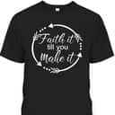 Faith It Make It Till You Make It T-Shirt Christian Religious Gift Faith It Make It Till You Make It T-Shirt Christian Religious Gift