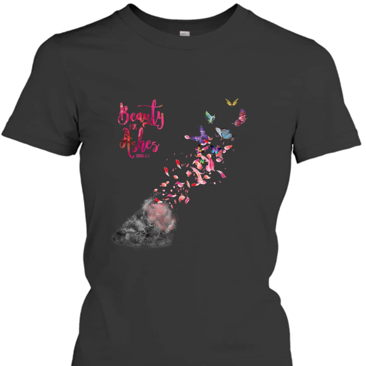 Beauty For Ashes Isaiah 613 T-Shirt Christian Bible Verse Religious Gift Beauty For Ashes Isaiah 613 T-Shirt Christian Bible Verse Religious Gift