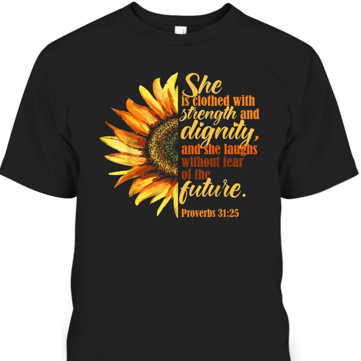 Sunflower She Is Clothed With Strength And Dignity Proverbs 31:25 Bible Verse T-Shirt Religious Gift Sunflower She Is Clothed With Strength And Dignity Proverbs 31:25 Bible Verse T-Shirt Religious Gift