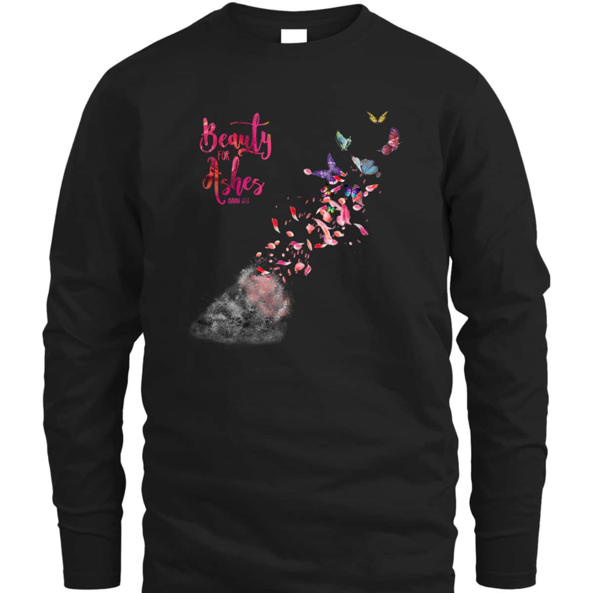 Beauty For Ashes Isaiah 613 T-Shirt Christian Bible Verse Religious Gift Beauty For Ashes Isaiah 613 T-Shirt Christian Bible Verse Religious Gift