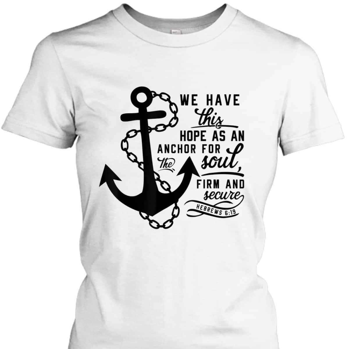 We Have This Hope As An Anchor For The Soul Firm And Secure Bible Verse T-Shirt Hebrews 6:19 We Have This Hope As An Anchor For The Soul Firm And Secure Bible Verse T-Shirt Hebrews 6:19