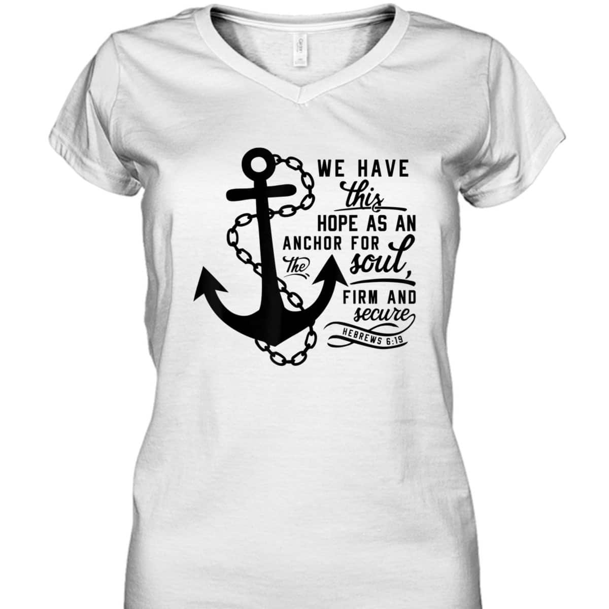 We Have This Hope As An Anchor For The Soul Firm And Secure Bible Verse T-Shirt Hebrews 6:19 We Have This Hope As An Anchor For The Soul Firm And Secure Bible Verse T-Shirt Hebrews 6:19