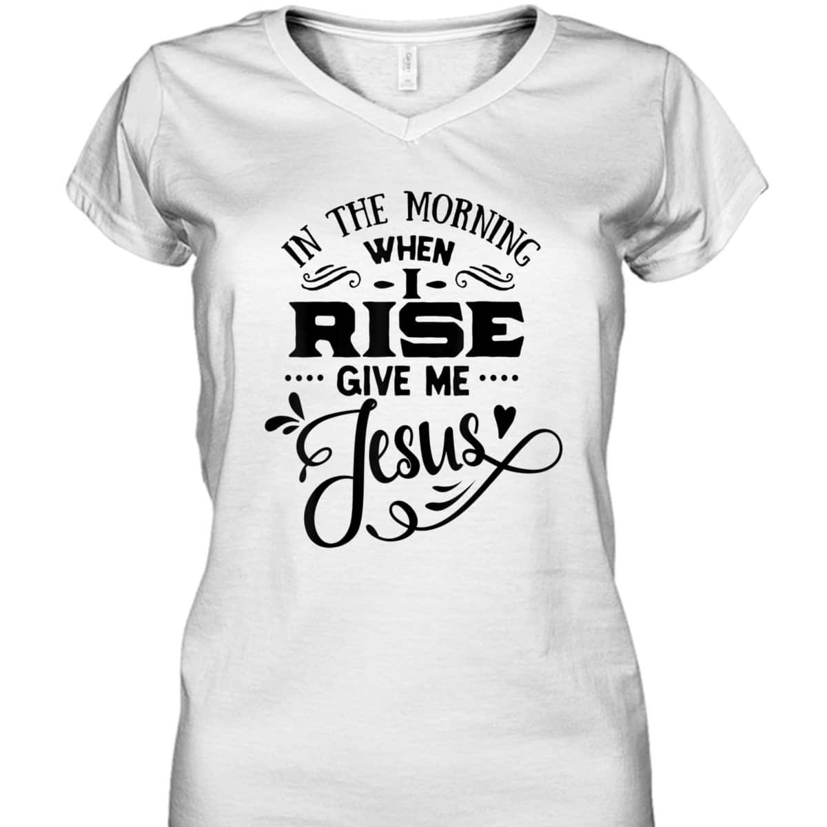 In The Morning When I Rise Give Me Jesus T-Shirt Christian Religious Gift