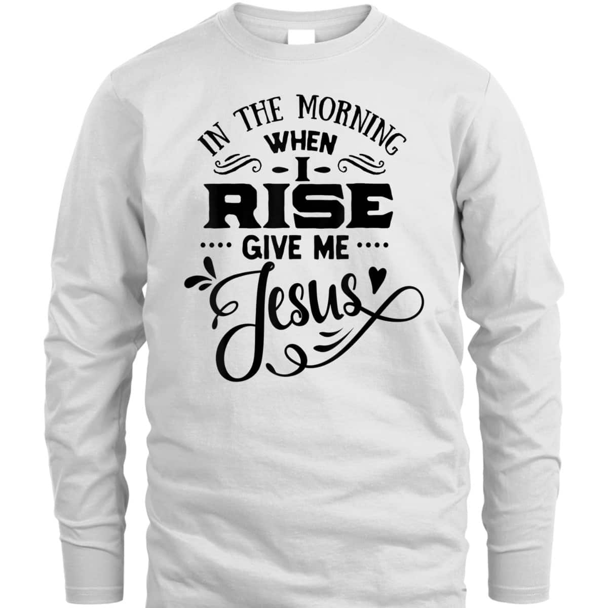 In The Morning When I Rise Give Me Jesus T-Shirt Christian Religious Gift