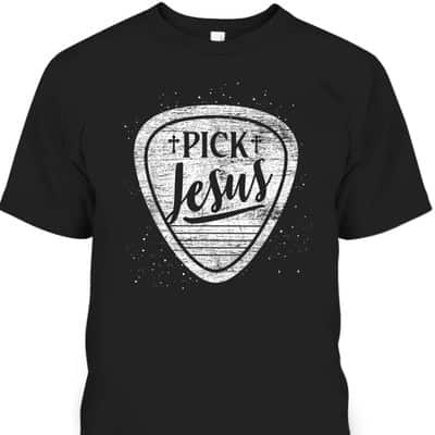 Pick Jesus T-Shirt Perfect Guitarist Christian Gift 