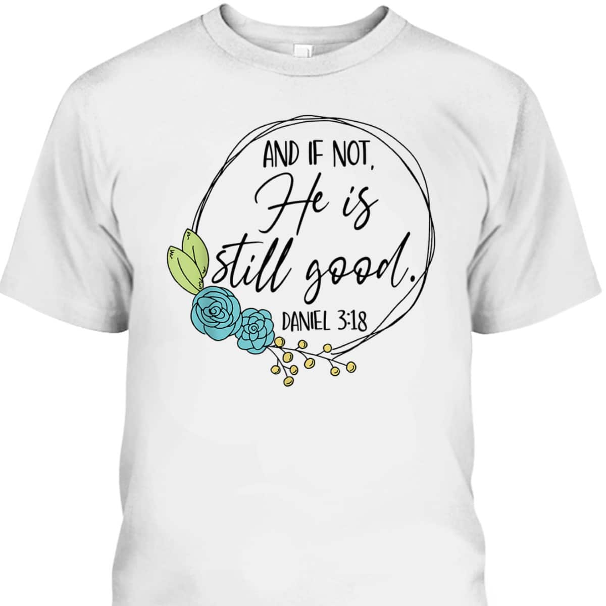 And If Not He Is Still Good Daniel 3:18 T-Shirt Perfect Bible Verse Gift For Christians And If Not He Is Still Good Daniel 3:18 T-Shirt Perfect Bible Verse Gift For Christians