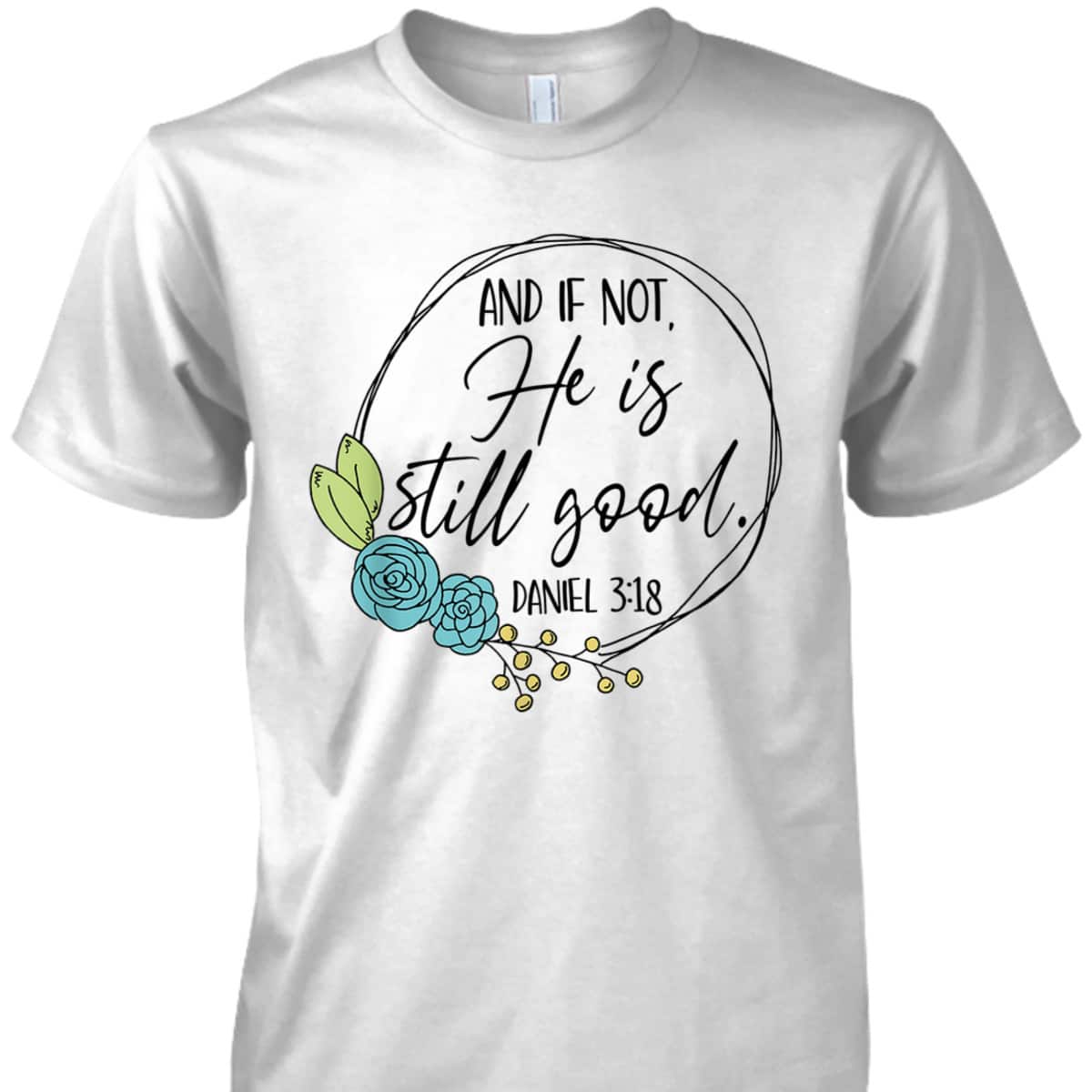 And If Not He Is Still Good Daniel 3:18 T-Shirt Perfect Bible Verse Gift For Christians And If Not He Is Still Good Daniel 3:18 T-Shirt Perfect Bible Verse Gift For Christians