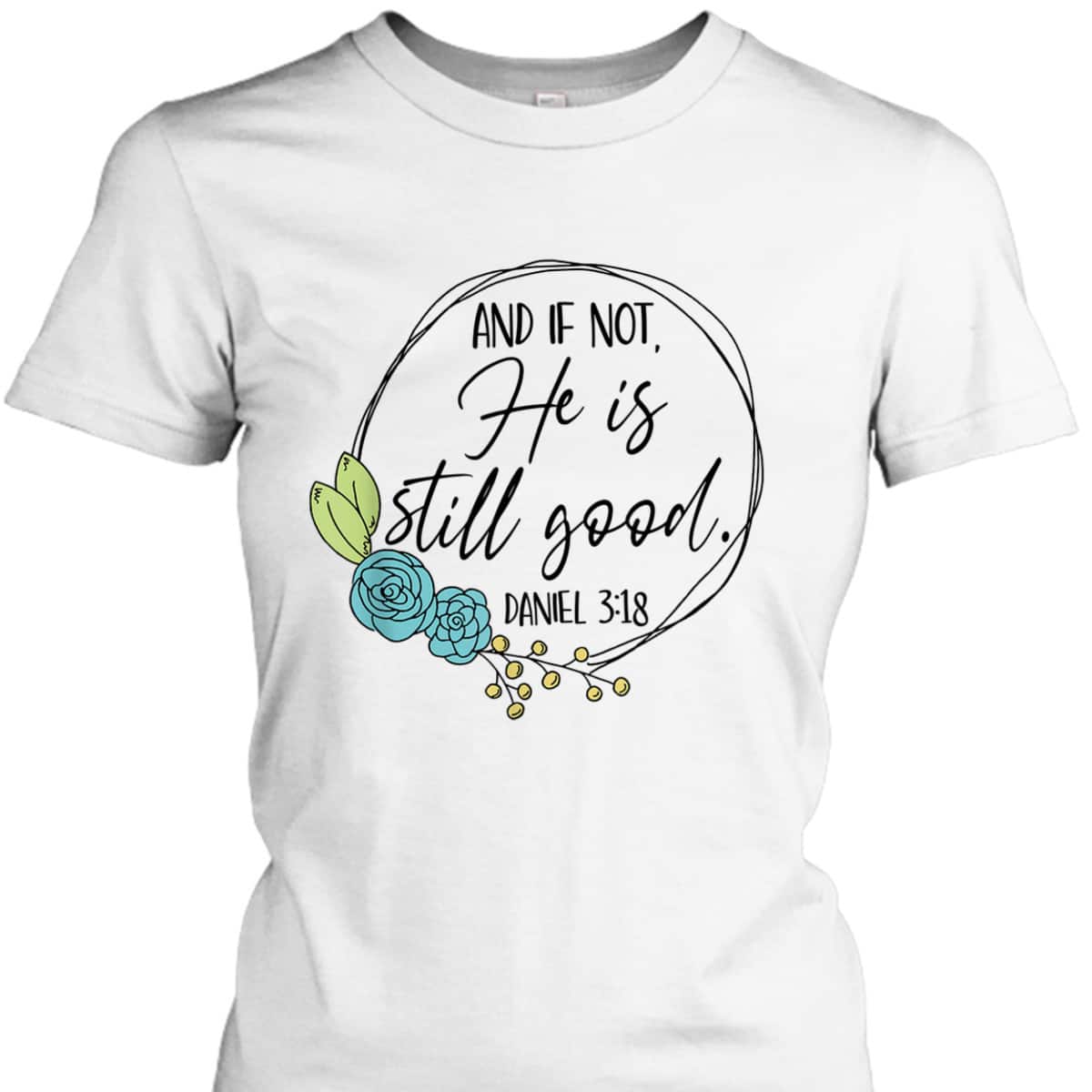 And If Not He Is Still Good Daniel 3:18 T-Shirt Perfect Bible Verse Gift For Christians