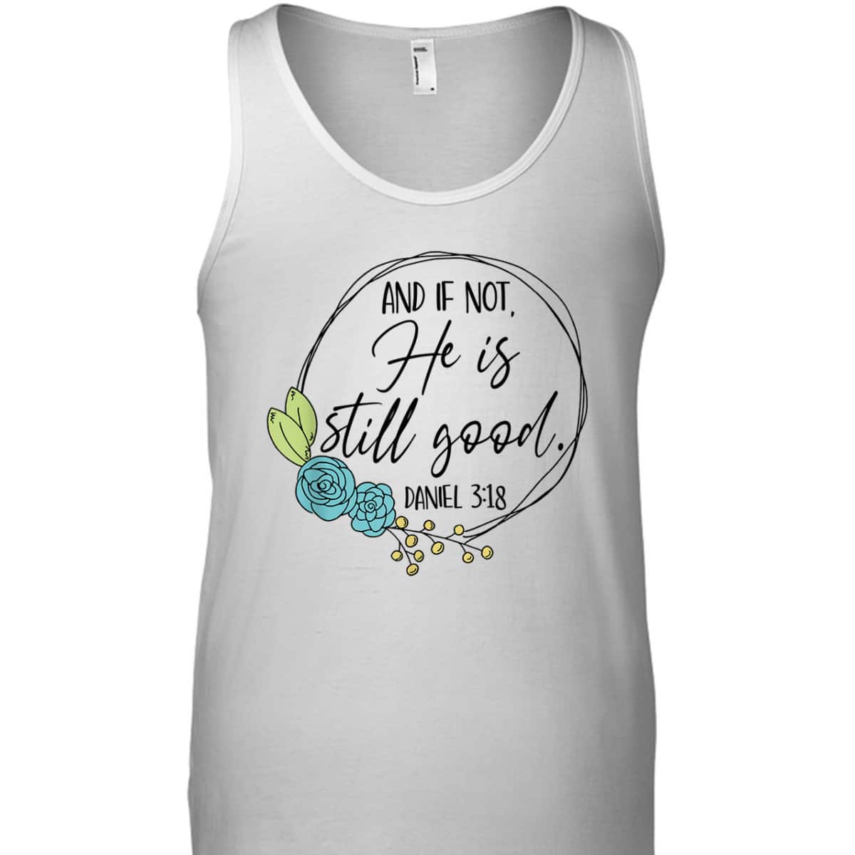 And If Not He Is Still Good Daniel 3:18 T-Shirt Perfect Bible Verse Gift For Christians And If Not He Is Still Good Daniel 3:18 T-Shirt Perfect Bible Verse Gift For Christians