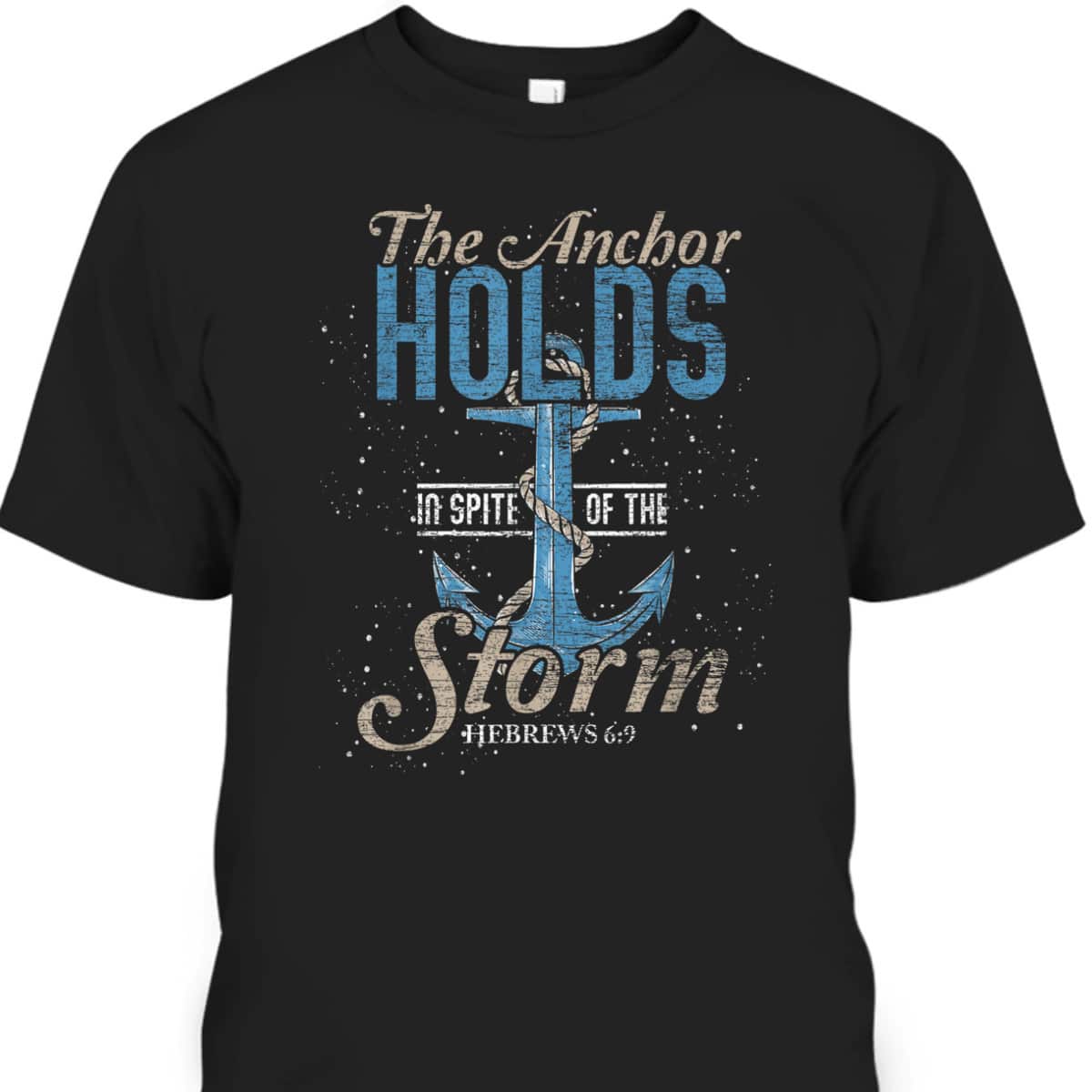 The Anchor Holds In Spite Of The Storm T-Shirt Bible Verse Religious Gift The Anchor Holds In Spite Of The Storm T-Shirt Bible Verse Religious Gift