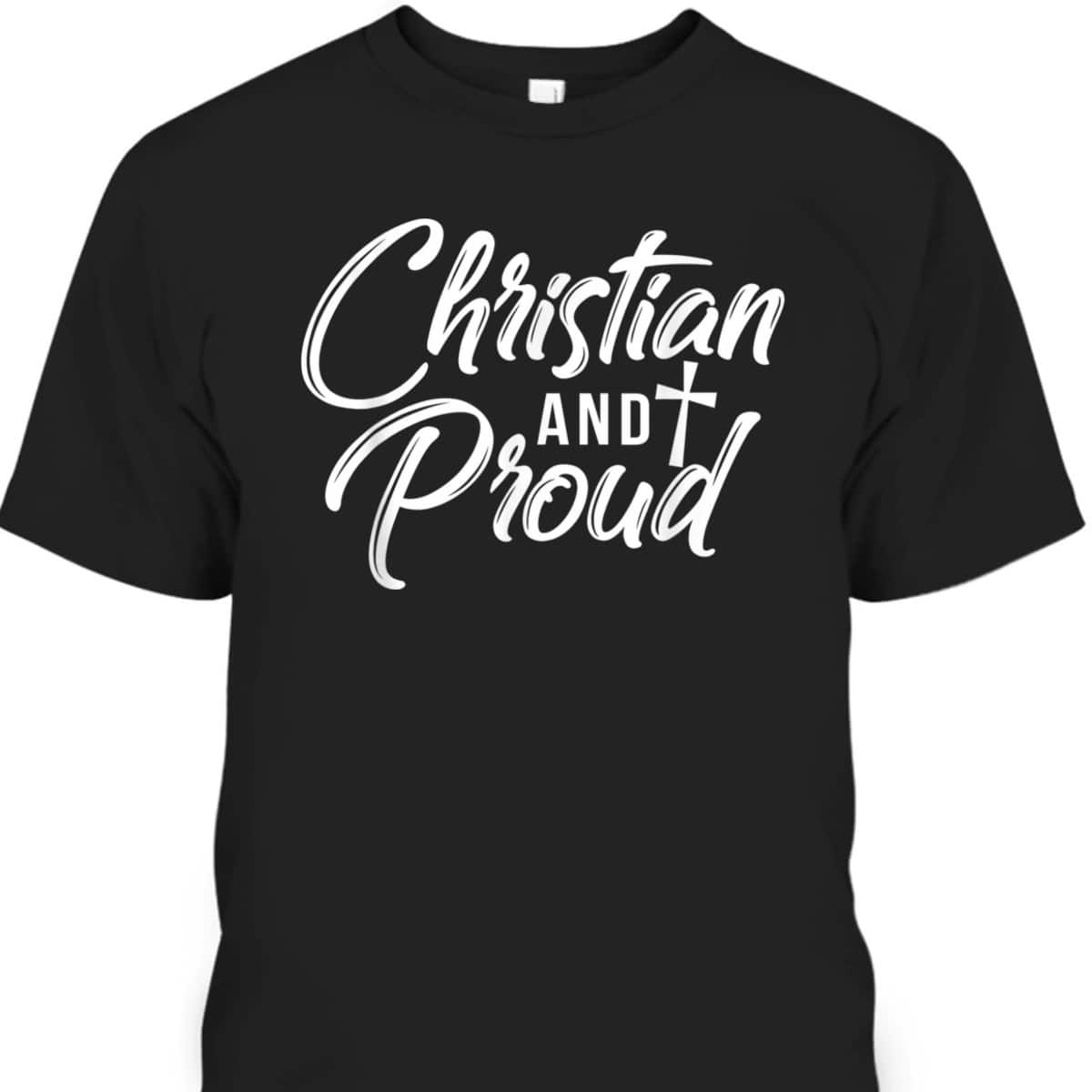 Christian And Proud T-Shirt Jesus God Religious Gift Christian And Proud T-Shirt Jesus God Religious Gift