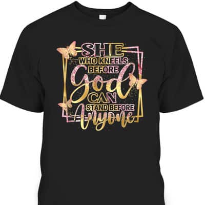 She Who Kneels Before God Can Stand Before Anyone T-Shirt Christian Bible Verse Gift