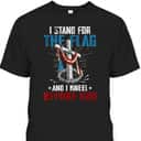 I Stand For The Flag And I Kneel Before God US American Flag Veteran's Day T-Shirt I Stand For The Flag And I Kneel Before God US American Flag Veteran's Day T-Shirt