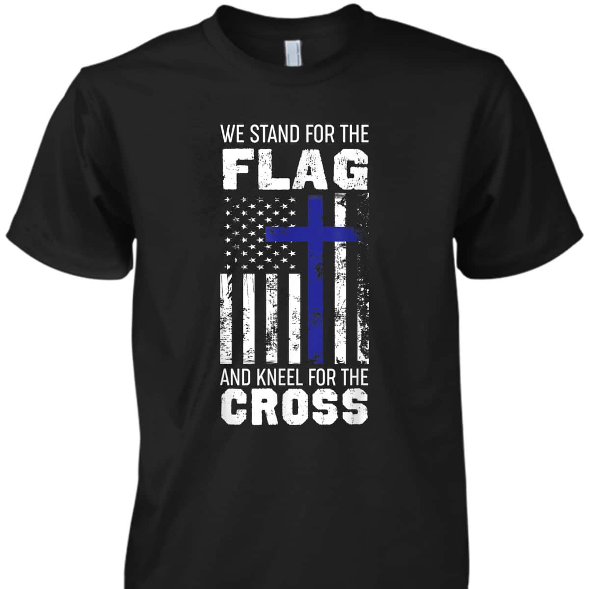 We Stand For The Flag And Kneel For The Cross T-Shirt We Stand For The Flag And Kneel For The Cross T-Shirt